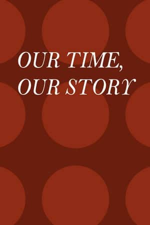 Our Time, Our Story