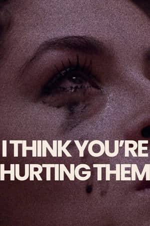 I Think You're Hurting Them