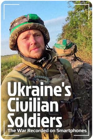 Ukraine's Civilian Soldiers: The War Recorded on Smartphones