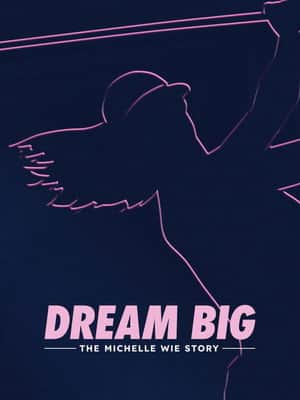 Dream Big: The Michelle Wie Story