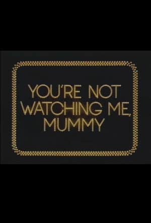 You're Not Watching Me, Mummy