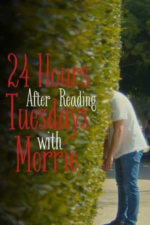 24 Hours After Reading Tuesdays with Morrie