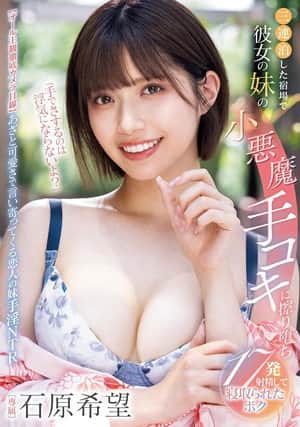 「手でさするのは浮気にならないよ？」三連泊した宿場で彼女の妹の小悪魔手コキに擦り堕ち17発射精して寝取られたボク  石原希望