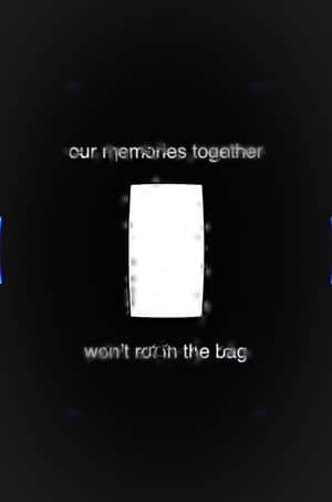 Our Memories Together Won't Rot in the Bag