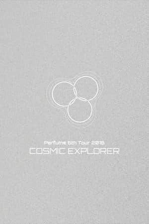 Perfume 6th Tour 2016 'COSMIC EXPLORER' Dome Edition