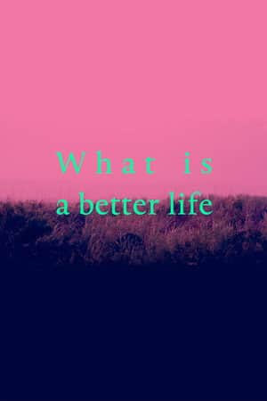 What is a better life (exorcised in the middle)
