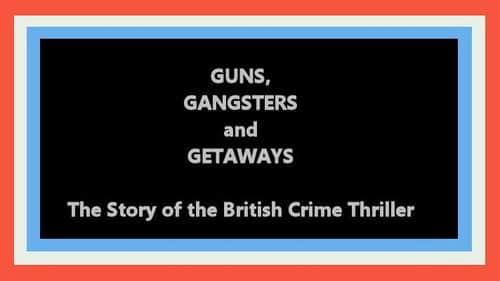 Guns, Gangsters and Getaways: The Story of the British Crime Thriller