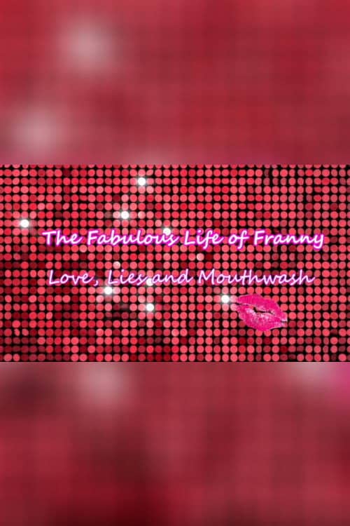 The Fabulous Life of Franny: Love, Lies & Mouthwash