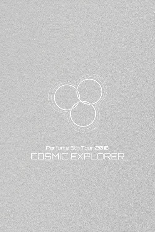 Perfume 6th Tour 2016 'COSMIC EXPLORER' Dome Edition