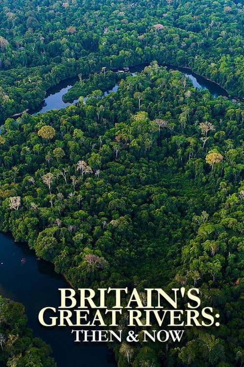 Britain's Great Rivers: Then & Now Season 1 poster